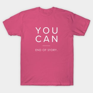 You can girl - You can end of story T-Shirt